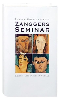 Buchcover: Kaspar Wolfensberger. Zanggers Seminar - Roman. Appenzeller Verlag, Herisau, 2002.