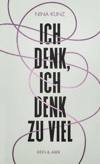 Buchcover: Nina Kunz. Ich denk, ich denk zu viel. Kein und Aber Verlag, Zürich, 2021.
