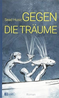 Buchcover: Sead Husic. Gegen die Träume - Roman. Divan Verlag, Berlin, 2018.