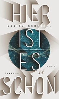 Buchcover: Annika Scheffel. Hier ist es schön - Roman. Suhrkamp Verlag, Berlin, 2018.