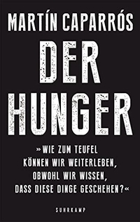 Buchcover: Martin Caparros. Der Hunger - 'Wie zum Teufel können wir weiterleben, obwohl wir wissen, dass diese Dinge geschehen?'. Suhrkamp Verlag, Berlin, 2015.