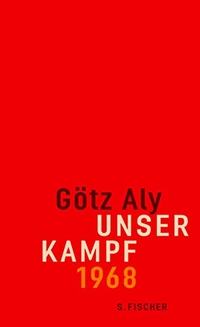 Buchcover: Götz Aly. Unser Kampf - 1968. S. Fischer Verlag, Frankfurt am Main, 2008.