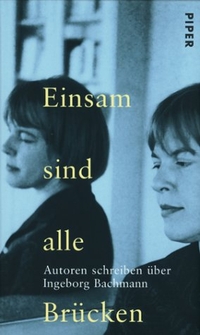 Buchcover: Reinhart Baumgart / Thomas Tebbe (Hg.). Einsam sind alle Brücken - Autoren schreiben über Ingeborg Bachmann. Piper Verlag, München, 2001.