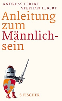 Cover: Andreas Lebert / Stephan Lebert. Anleitung zum Männlichsein. S. Fischer Verlag, Frankfurt am Main, 2007.