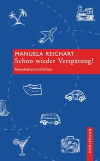 Manuela Reichart. Schon wieder Verspätung! - Reisebekanntschaften. Dörlemann Verlag, Zürich, 2015.