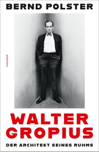 Buchcover: Bernd Polster. Walter Gropius - Der Architekt seines Ruhms. Carl Hanser Verlag, München, 2019.