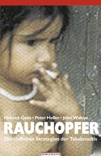 Buchcover: Helmut Geist / Peter Heller / John Waluye. Rauchopfer - Die tödlichen Strategien der Tabakmultis. Horlemann Verlag, Berlin, 2004.