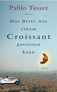 Buchcover: Pablo Tusset. Das Beste, was einem Croissant passieren kann - Roman. Frankfurter Verlagsanstalt, Frankfurt am Main, 2003.