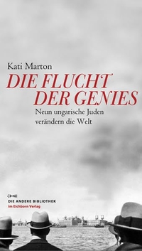 Cover: Kati Marton. Die Flucht der Genies - Neun ungarische Juden verändern die Welt. Die Andere Bibliothek/Eichborn, Berlin, 2010.