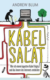 Cover: Andrew Blum. Kabelsalat - Wie ich einem kaputten Kabel folgte und das Innere des Internets entdeckte. Albrecht Knaus Verlag, München, 2013.