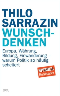 Buchcover: Thilo Sarrazin. Wunschdenken - Europa, Währung, Bildung, Einwanderung - warum Politik so häufig scheitert. Deutsche Verlags-Anstalt (DVA), München, 2016.