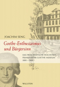 Buchcover: Joachim Seng. Goethe-Enthusiasmus - Das Freie Deutsche Hochstift - Frankfurter Goethe-Museum 1881-1960. Wallstein Verlag, Göttingen, 2009.