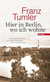Buchcover: Tumler Franz. Hier in Berlin, wo ich wohne - Texte 1946-1991. Haymon Verlag, Innsbruck, 2014.