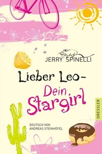 Cover: Jerry Spinelli. Lieber Leo - Dein Stargirl - (Ab 12 Jahre). Cecilie Dressler Verlag, Hamburg, 2009.
