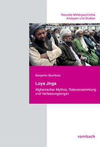 Buchcover: Benjamin Buchholz. Loya Jirga - Afghanischer Mythos, Ratsversammlung und Verfassungsorgan. Rombach Verlag, Freiburg im Breisgau, 2014.