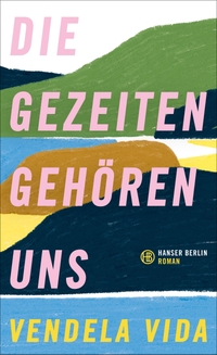 Buchcover: Vendela Vida. Die Gezeiten gehören uns - Roman. Hanser Berlin, Berlin, 2022.