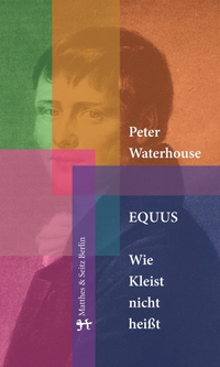 Cover: Peter Waterhouse. Equus - Wie Kleist nicht heißt. Matthes und Seitz Berlin, Berlin, 2018.