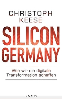 Buchcover: Christoph Keese. Silicon Germany - Wie wir die digitale Transformation schaffen. Albrecht Knaus Verlag, München, 2016.