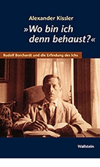 Buchcover: Alexander Kissler. Wo bin ich denn behaust - Rudolf Borchardt und die Erfindung des Ichs. Wallstein Verlag, Göttingen, 2003.