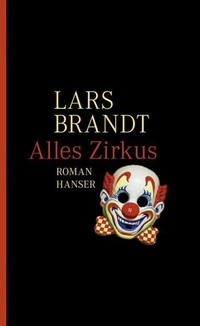 Buchcover: Lars Brandt. Alles Zirkus - Roman. Carl Hanser Verlag, München, 2012.