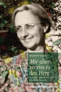 Buchcover: Manfred Gailus. Mir aber zerriss es das Herz - Der stille Widerstand der Elisabeth Schmitz. Vandenhoeck und Ruprecht Verlag, Göttingen, 2010.