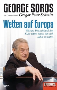 Buchcover: Gregor Peter Schmitz / George Soros. Wetten auf Europa - Warum Deutschland den Euro retten muss, um sich selbst zu retten. Deutsche Verlags-Anstalt (DVA), München, 2013.