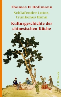 Buchcover: Thomas O. Höllmann. Schlafender Lotos, trunkenes Huhn - Eine Kulturgeschichte der chinesischen Küche. C.H. Beck Verlag, München, 2010.
