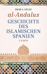 Buchcover: Brian A. Catlos. al-Andalus - Geschichte des islamischen Spanien. C.H. Beck Verlag, München, 2019.