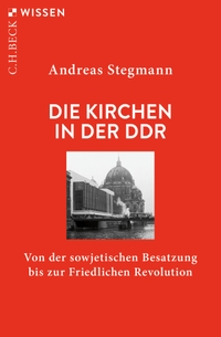 Buchcover: Andreas Stegmann. Die Kirchen in der DDR - Von der sowjetischen Besatzung bis zur Friedlichen Revolution. C.H. Beck Verlag, München, 2021.
