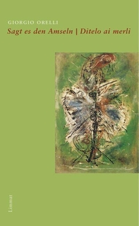 Giorgio Orelli. Sagt es den Amseln / Ditelo ai merli - Gedichte. Italienisch und deutsch. Limmat Verlag, Zürich, 2008.