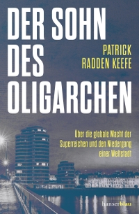 Patrick Radden Keefe. Der Sohn des Oligarchen - Über die globale Macht der Superreichen und den Niedergang einer Weltstadt. Carl Hanser Verlag, München, 2026.