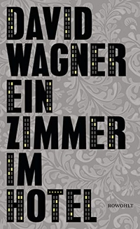 Buchcover: David Wagner. Ein Zimmer im Hotel. Rowohlt Verlag, Hamburg, 2016.