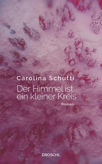 Buchcover: Carolin Schutti. Der Himmel ist ein kleiner Kreis - Roman. Droschl Verlag, Graz, 2021.