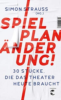 Cover: Simon Strauß (Hg.). Spielplan-Änderung! - 30 Stücke, die das Theater heute braucht. Tropen Verlag, Stuttgart, 2020.