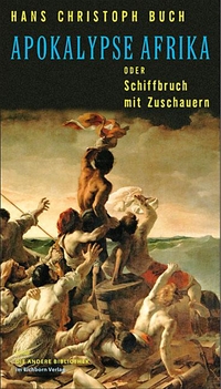 Buchcover: Hans Christoph Buch. Apokalypse Afrika - oder Schiffbruch mit Zuschauern. Romanessay. Die Andere Bibliothek/Eichborn, Berlin, 2011.