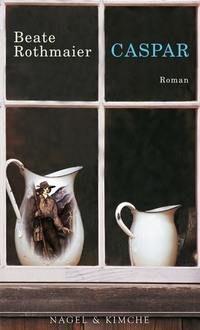 Buchcover: Beate Rothmaier. Caspar - Roman. Nagel und Kimche Verlag, Zürich, 2005.