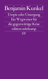 Cover: Benjamin Kunkel. Utopie oder Untergang - Ein Wegweiser für die gegenwärtige Krise. Suhrkamp Verlag, Berlin, 2014.