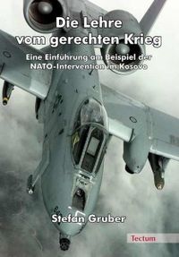 Buchcover: Stefan Gruber. Die Lehre vom gerechten Krieg - Eine Einführung am Beispiel der NATO-Intervention im Kosovo. Tectum Verlag, Marburg, 2008.