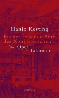Buchcover: Hanjo Kesting. Bis der reitende Bote des Königs erscheint - Über Oper und Literatur. Wallstein Verlag, Göttingen, 2017.