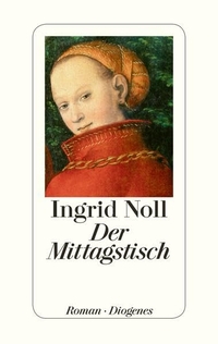 Buchcover: Ingrid Noll. Der Mittagstisch - Roman. Diogenes Verlag, Zürich, 2015.