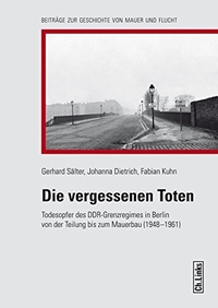 Buchcover: Die vergessenen Toten - Todesopfer des DDR-Grenzregimes in Berlinvon der Teilung bis zum Mauerbau (1948?1961). Ch. Links Verlag, Berlin, 2016.