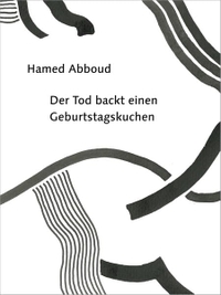 Buchcover: Hamed Abboud. Der Tod backt einen Geburtstagskuchen - Texte. Edition Pudelundpinscher, Erstfeld, 2017.