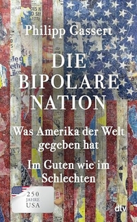 Philipp Gassert. Die bipolare Nation - Was Amerika der Welt gegeben hat. Im Guten wie im Schlechten . dtv, München, 2026.