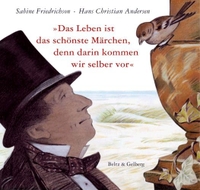 Buchcover: Hans Christian Andersen / Sabine Friedrichson. Das Leben ist das schönste Märchen, denn darin kommen wir selber vor - (Ab 8 Jahre). Beltz und Gelberg Verlag, Weinheim, 2005.