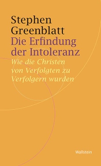 Buchcover: Stephen Greenblatt. Die Erfindung der Intoleranz - Wie die Christen von Verfolgten zu Verfolgern wurden. Wallstein Verlag, Göttingen, 2019.