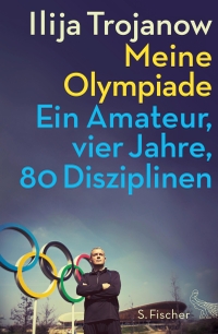 Cover: Ilija Trojanow. Meine Olympiade - Ein Amateur, vier Jahre, 80 Disziplinen. S. Fischer Verlag, Frankfurt am Main, 2016.