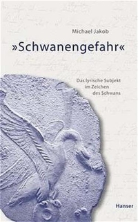 Buchcover: Michael Jakob. Schwanengefahr - Das lyrische Ich im Zeichen des Schwans. Carl Hanser Verlag, München, 2000.