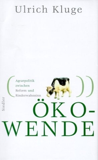 Buchcover: Ulrich Kluge. Ökowende - Agrarpolitik zwischen Reform und Rinderwahnsinn. Siedler Verlag, München, 2001.