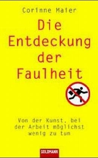 Buchcover: Corinne Maier. Die Entdeckung der Faulheit - Von der Kunst, bei der Arbeit möglichst wenig zu tun. Goldmann Verlag, München, 2005.