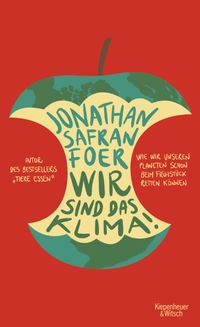 Buchcover: Jonathan Safran Foer. Wir sind das Klima! - Wie wir unseren Planeten schon beim Frühstück retten können. Kiepenheuer und Witsch Verlag, Köln, 2019.